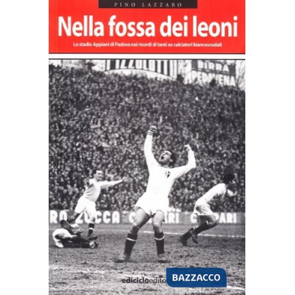 Nella fossa dei leoni. Lo stadio Appiani di Padova nei ricordi di tanti ex calciatori biancoscudati
