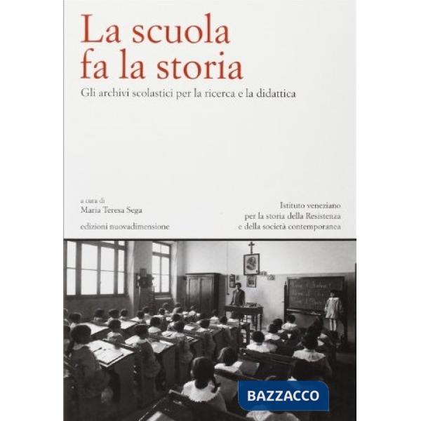 Scuola fa la storia. Gli archivi scolastici per la ricerca e la didattica (La)