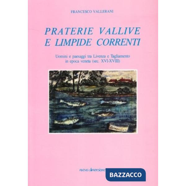 Praterie vallive e limpide correnti. Uomini e paesaggi tra Livenza e Tagliamento in epoca veneta (secc. XVI-XVIII)