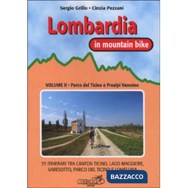 Lombardia in mountain bike. Vol. 2: Parco del Ticino e Prealpi varesine. 35 itinerari tra Canton Ticino, Lago Maggiore, Varesott