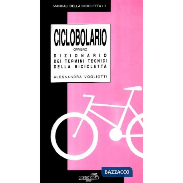 Ciclobolario. Ovvero dizionario dei termini tecnici della bicicletta