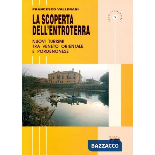 Scoperta dell'entroterra. Nuovi turismi tra Veneto orientale e pordenonese (La)