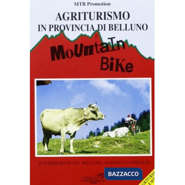 Agriturismo in provincia di Belluno e mountain bike. 24 itinerari in val Belluna, Alpago e Cansiglio
