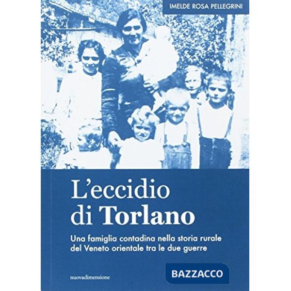Eccidio di Torlano. Una famiglia contadina nella storia rurale del Veneto orientale tra le due guerre (L')