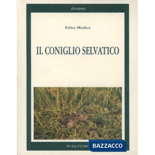 Coniglio selvatico. La sua vita, la caccia, le tecniche di allevamento e di ripopolamento (Il)