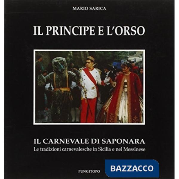 Principe e l'orso. Il carnevale di Saponara. Le tradizioni carnevalesche in Sicilia e nel messinese (Il)