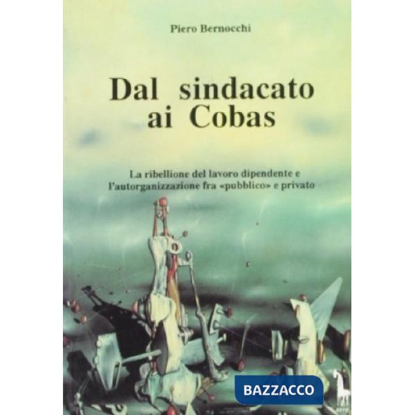Dal sindacato ai Cobas. La ribellione del lavoro dipendente e l'autorganizzazione fra «Pubblico» e privato