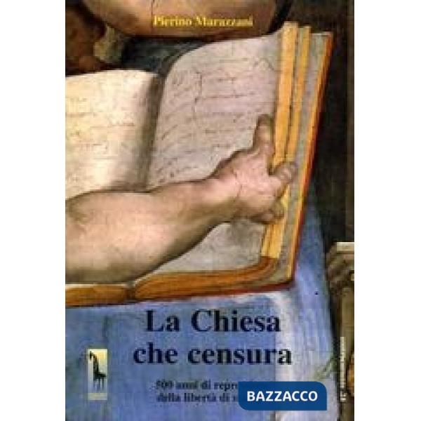 Chiesa che censura. 500 anni di repressione della libertà di stampa (La)