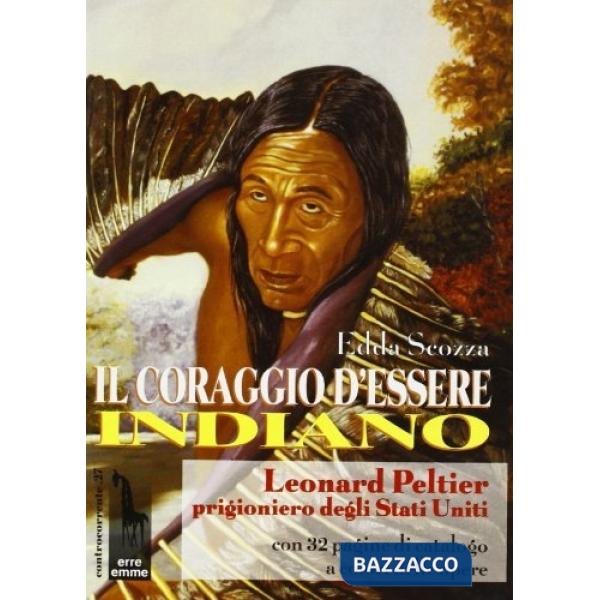 Coraggio d'essere indiano. Leonard Peltier prigioniero degli Stati Uniti (Il)