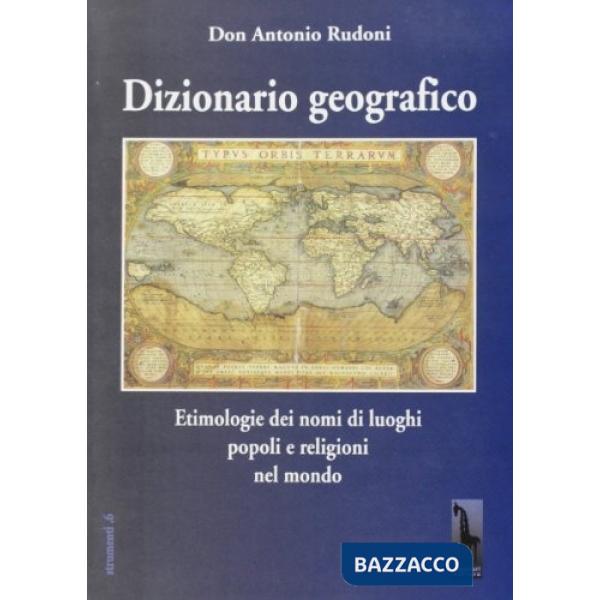 Dizionario geografico. Etimologie dei nomi di luoghi, popoli e religioni nel mon