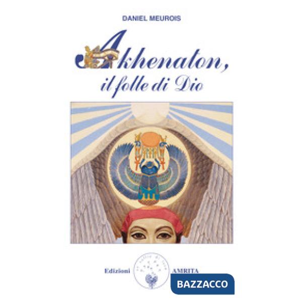 Akhenaton. Il folle di Dio