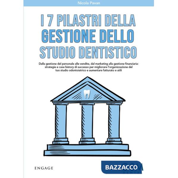 7 pilastri della gestione dello studio dentistico. Dalla gestione del personale alle vendite, dal marketing alla gestione finanz