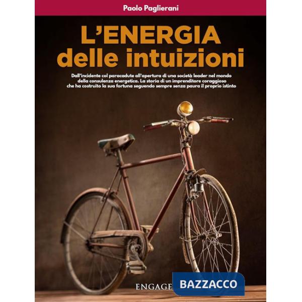 Energia delle intuizioni. Dall'incidente col paracadute all'apertura di una società leader nel mondo della consulenza energetica