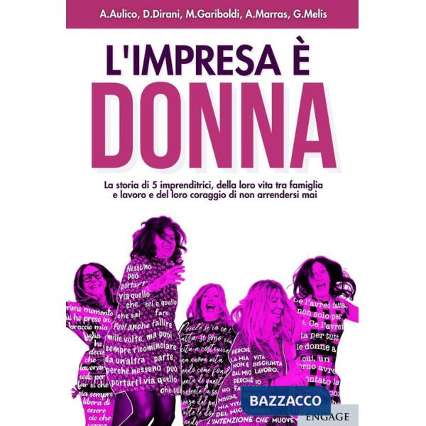 Impresa è donna. La storia di 5 imprenditrici, della loro vita tra famiglia e lavoro e del loro coraggio di non arrendersi mai (