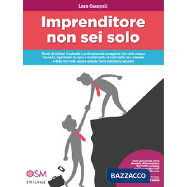 Imprenditore non sei solo. Storie di titolari d'azienda e professionisti coraggiosi che ce la stanno facendo, ripartendo da zero