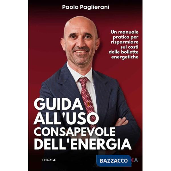 Guida all'uso consapevole dell'energia. Un manuale pratico per risparmiare sui costi delle bollette energetiche