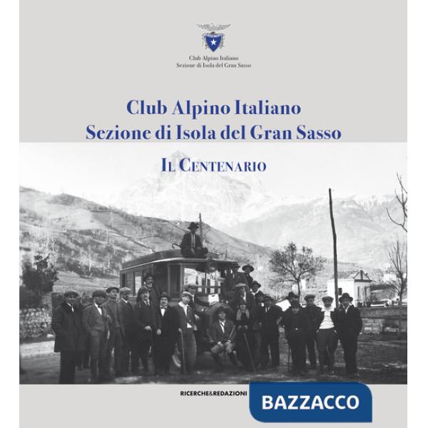 Club alpino italiano sezione di Isola del Gran Sasso. Il centenario