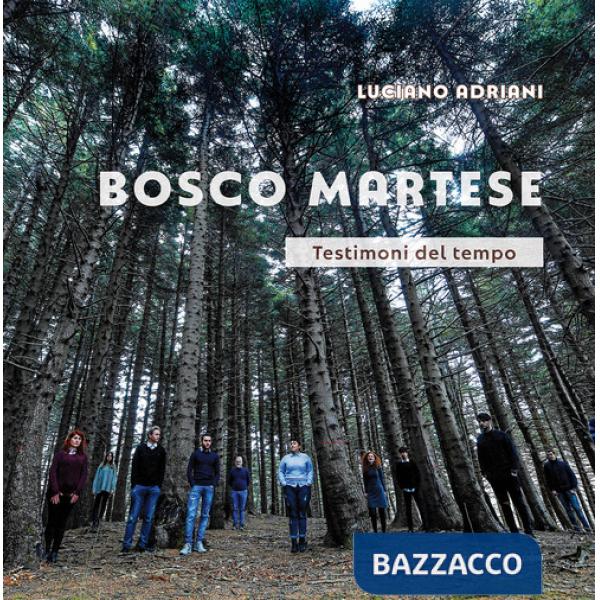 Bosco Martese. Testimoni del tempo. Ediz. illustrata