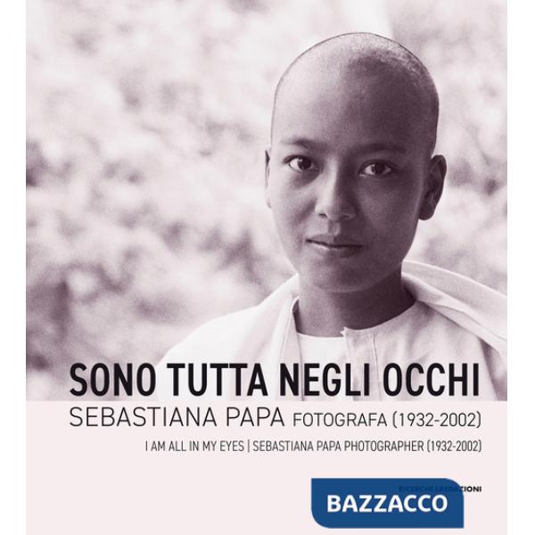 Sono tutta negli occhi. Sebastiana Papa fotografa (1932-2002). Ediz. illustrata