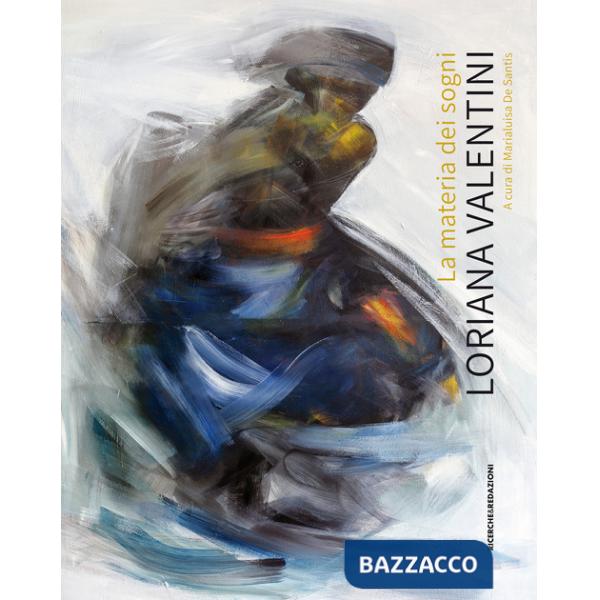 Materia dei sogni. Loriana Valentini. Ediz. illustrata (La)