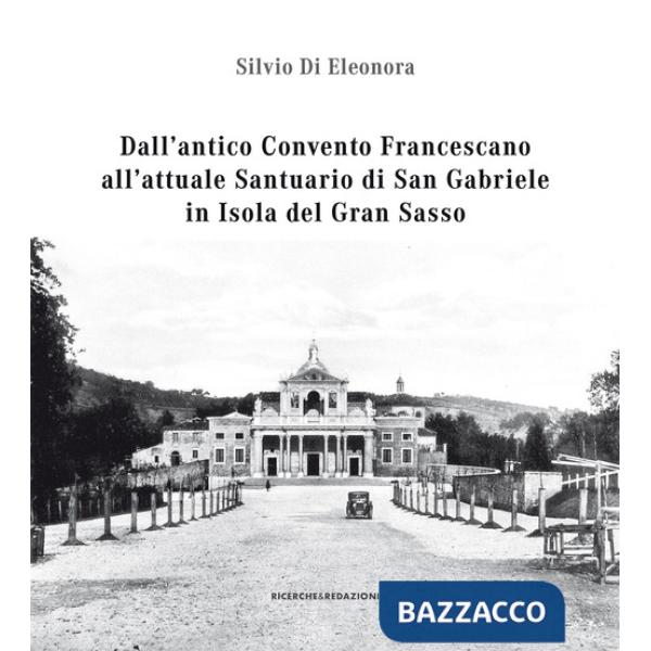 Dall'antico convento francescano all'attuale santuario di San Gabriele in isola del Gran Sasso