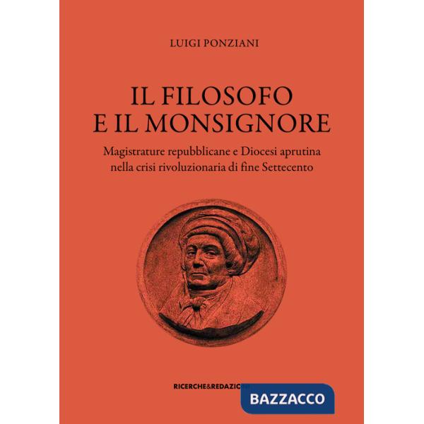 Filosofo e il monsignore. Magistrature repubblicane e Diocesi aprutina nella crisi rivoluzionaria di fine Settecento (Il)