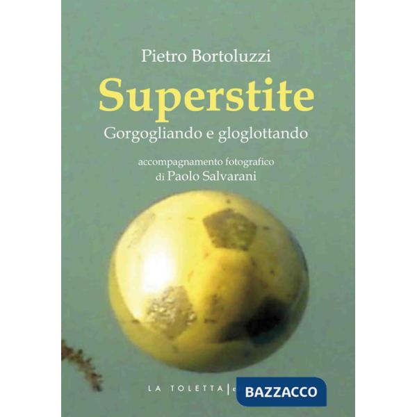 Superstite. Gorgogliando e gloglottando