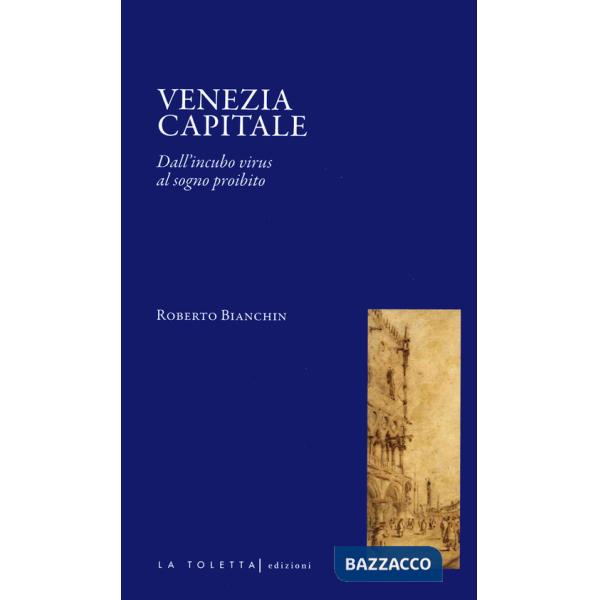 Venezia capitale. Dall'incubo virus al sogno proibito