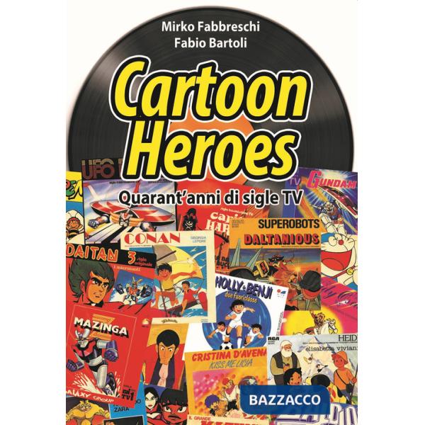 Cartoon heroes. Quarant'anni di sigle TV. Nuova ediz.