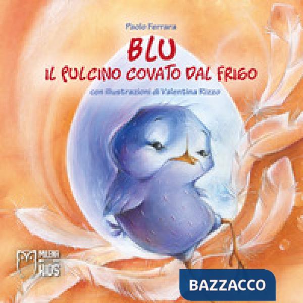Blu, il pulcino covato dal frigo. Ediz. a colori
