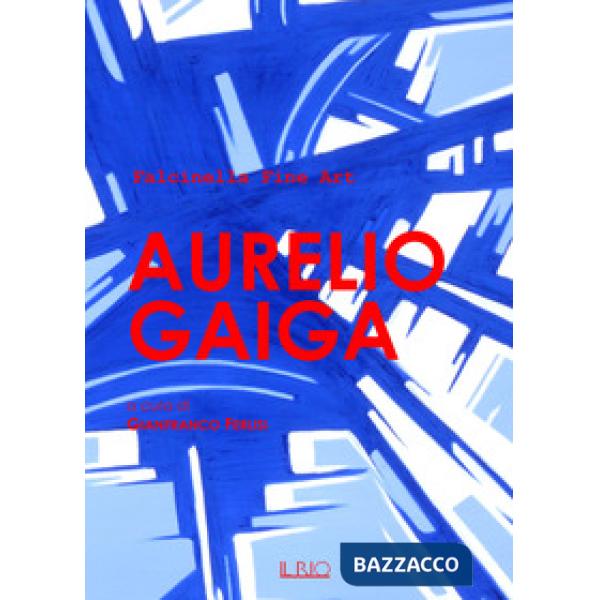 Aurelio Gaiga. Catalogo della mostra (Mantova, 24 giugno 2017). Ediz. illustrata