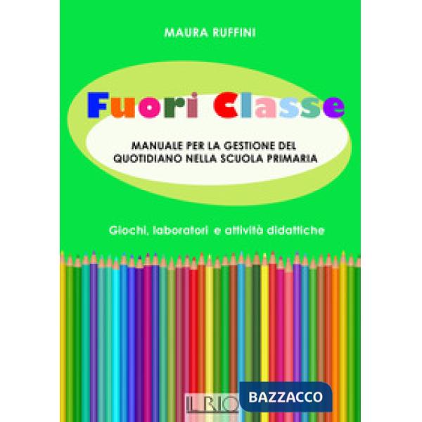 Fuori classe. Manuale per la gestione del quotidiano nella scuola primaria. Giochi, laboratori e attività didattiche