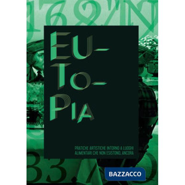 Eutopia. Pratiche artistiche intorno a luoghi alimentari che non esistono... anc