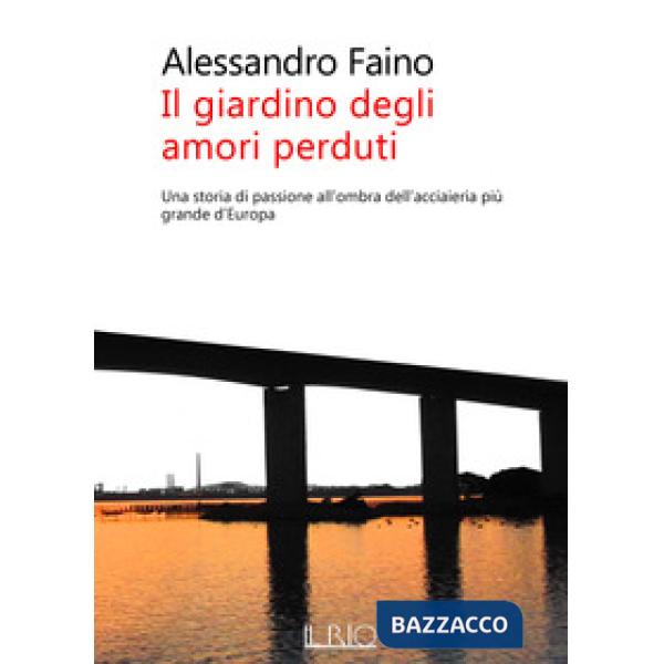 Giardino degli amori perduti. Una storia di passione all'ombra dell'acciaieria p