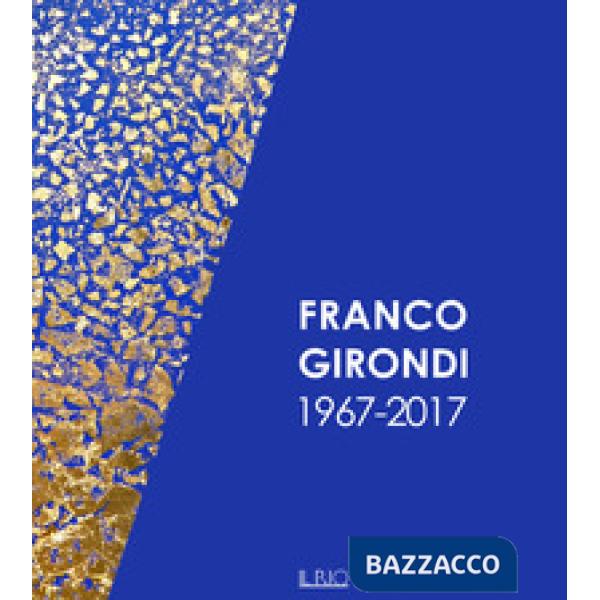 Franco Girondi 1967-2017. Ediz. illustrata