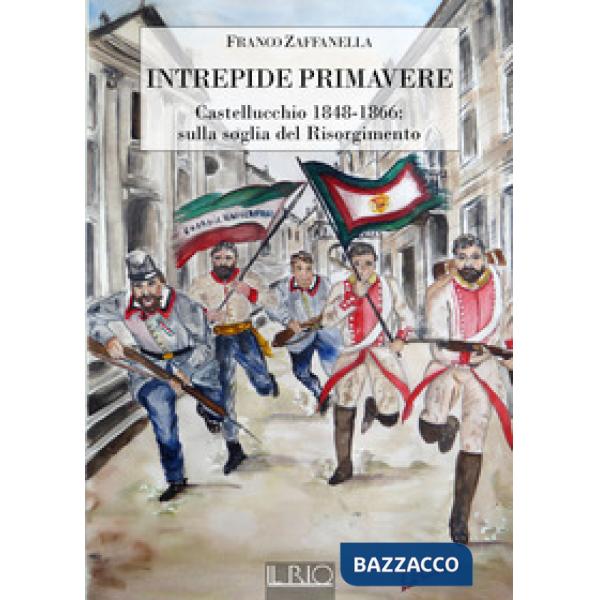 Intrepide primavere. Castellucchio 1848-1866: sulla soglia del Risorgimento