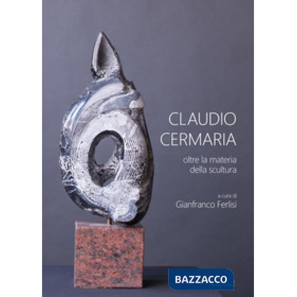 Claudio Cermaria. Oltre la materia della scultura. Catalogo della mostra (Gazold