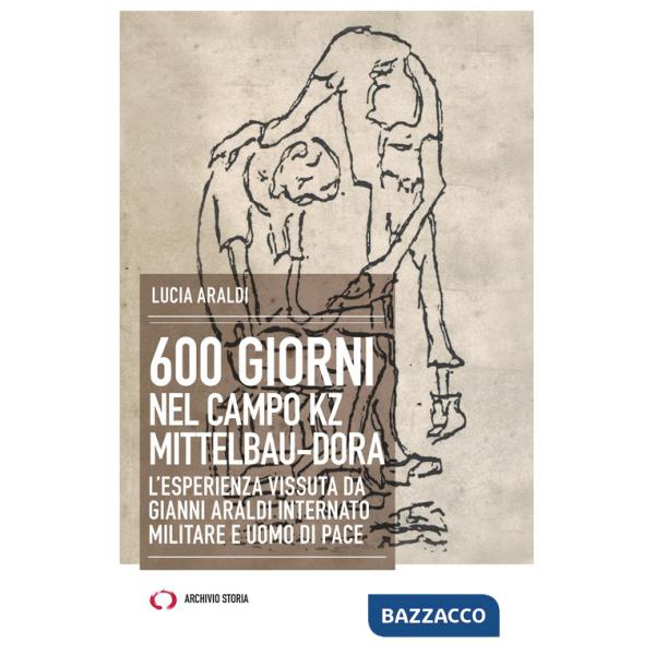 600 giorni nel campo Kz Dora Mittelbau. L'esperienza vissuta da Gianni Araldi internato militare e uomo di pace