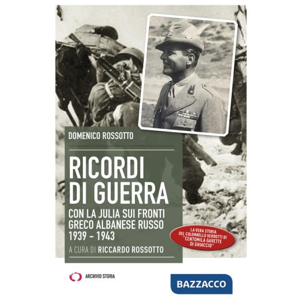 Ricordi di guerra. Con la Julia sui fronti greco albanese russo 1939-1943