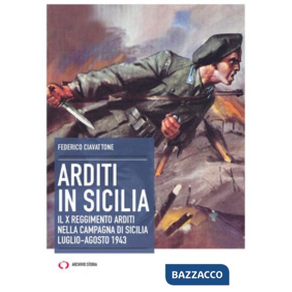 Arditi in Sicilia. Il X reggimento nella campagna di Sicilia. Luglio-agosto 1943