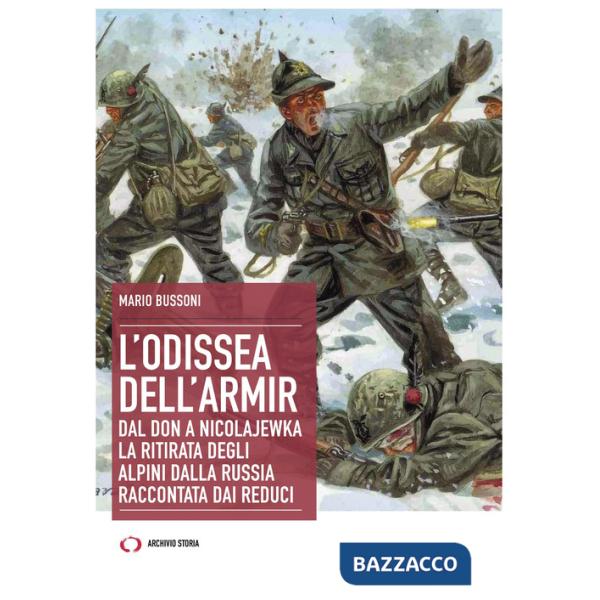 Odissea dell'Armir. Dal Don a Nicolajewka. La ritirata degli alpini dalla Russia raccontata dai reduci (L')