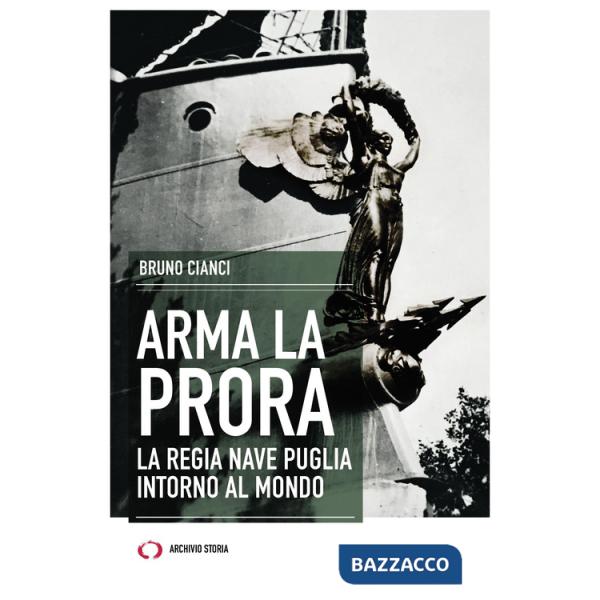 Arma la prora. La Regia Nave Puglia intorno al mondo