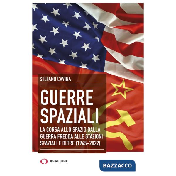 Guerre spaziali. La corsa allo spazio dalla Guerra fredda alle stazioni spaziali e oltre (1945-2022)