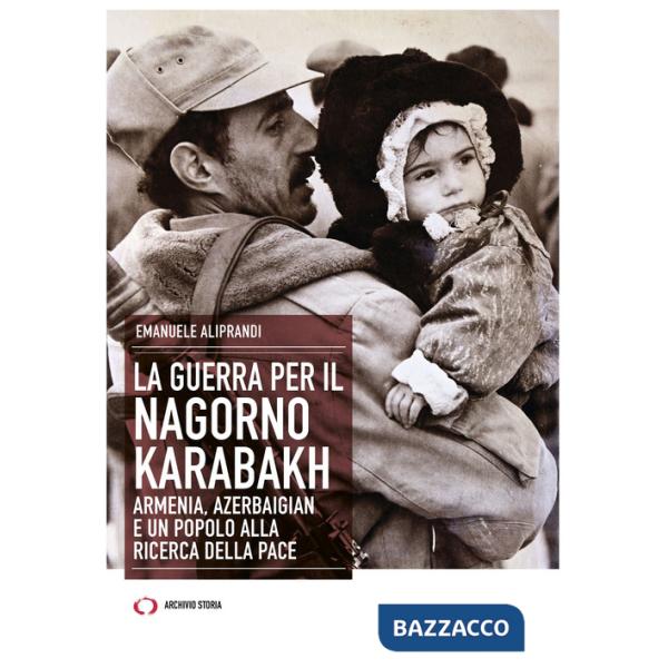 Guerra per il Nagorno Karabakh. Armenia, Azerbaigian e un popolo alla ricerca della pace (La)
