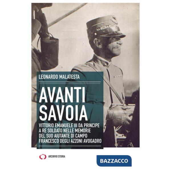 Avanti Savoia. Vittorio Emanuele III da principe a re soldato nelle memorie del suo aiutante di campo Francesco degli Azzoni Avo