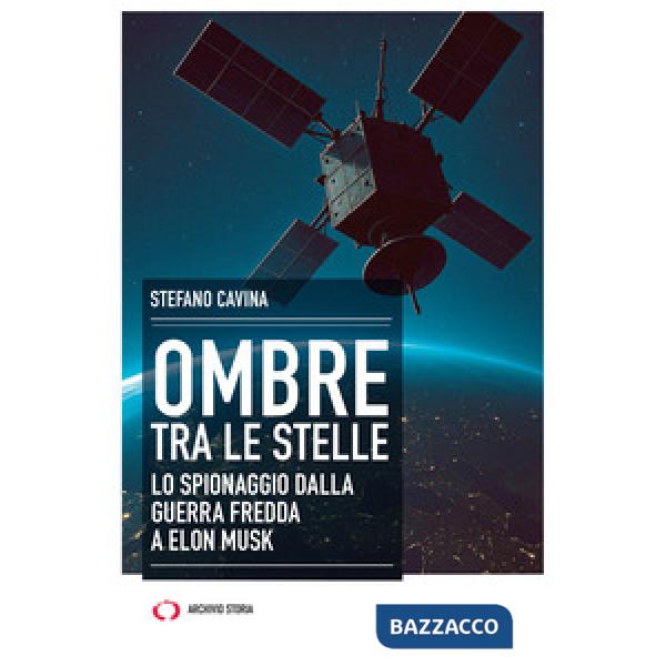Ombre tra le stelle. Lo spionaggio dalla guerra fredda a Elon Musk