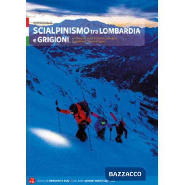 Scialpinismo tra Lombardia e Grigioni. 110 itinerari scelti tra Lario, Valtellina, Engadina e Canton Grigioni