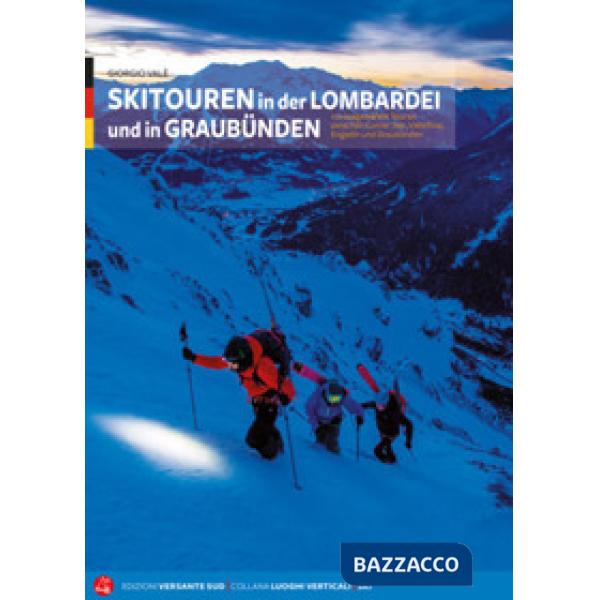 Skitouren in der Lombardei und in Graubünden. 110 Ausgewählte Touren zwischen Comer See, Valtellina, Engadin und Graubünden
