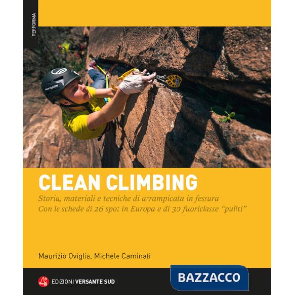 Clean climbing. Storia, materiali e tecniche di arrampicata in fessura. Con le schede di 26 spot in Europa e di 30 fuoriclasse «