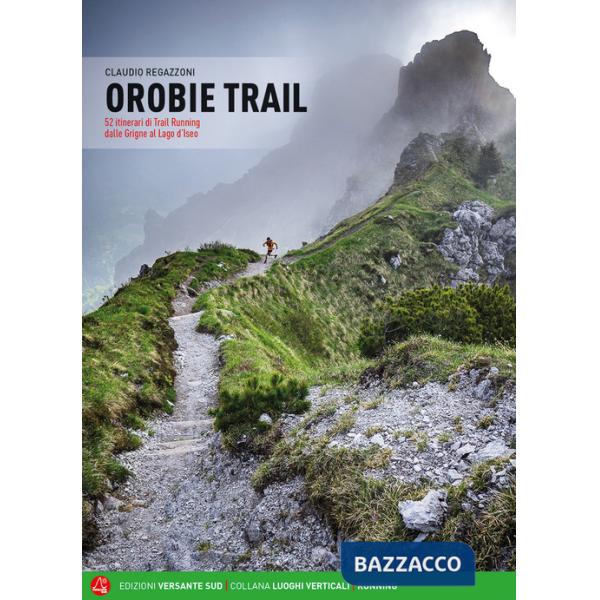 Orobie trail. 52 itinerari di trail running dalle Grigne al Lago d'Iseo